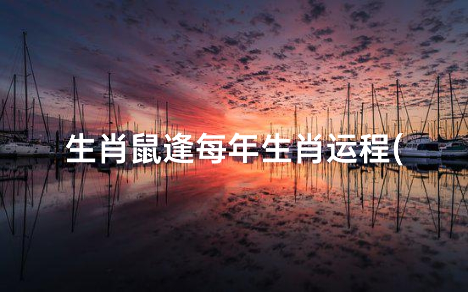 生肖鼠逢每年生肖运程(《鼠年运势揭秘:生肖鼠每年运势详析》)
