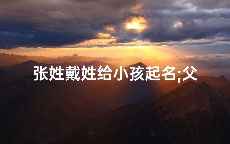 张姓戴姓给小孩起名;父亲姓戴母亲姓张