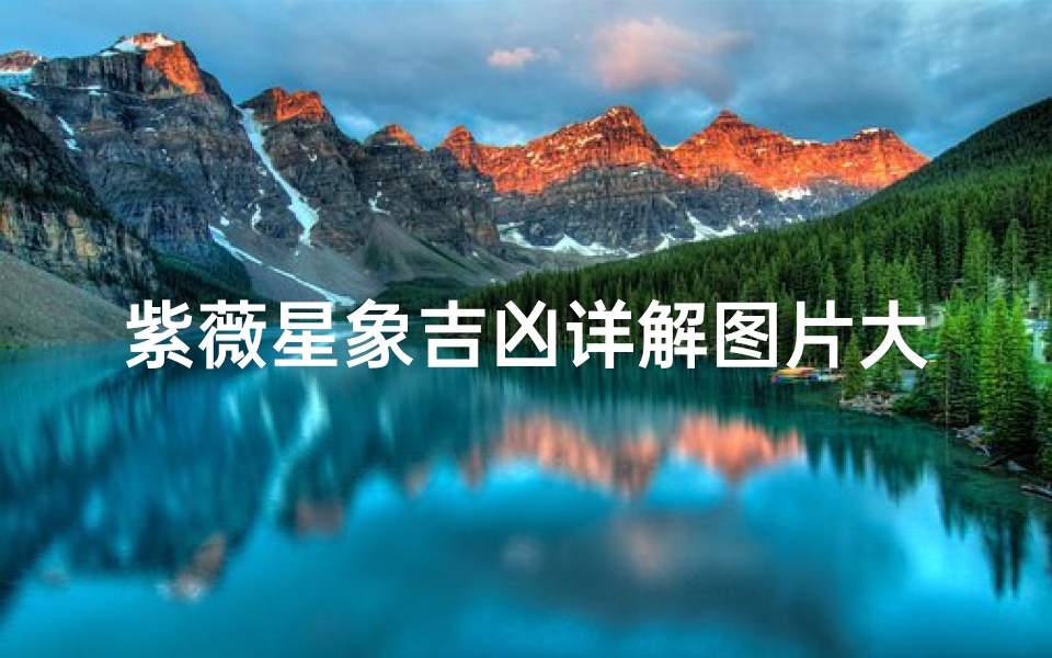 紫薇星象吉凶详解图片大全,紫薇星象吉凶详图揭秘大全