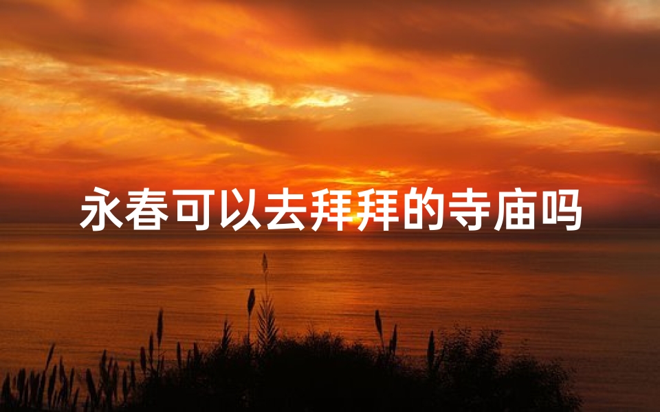 永春可以去拜拜的寺庙吗(永春香火最旺的寺庙)