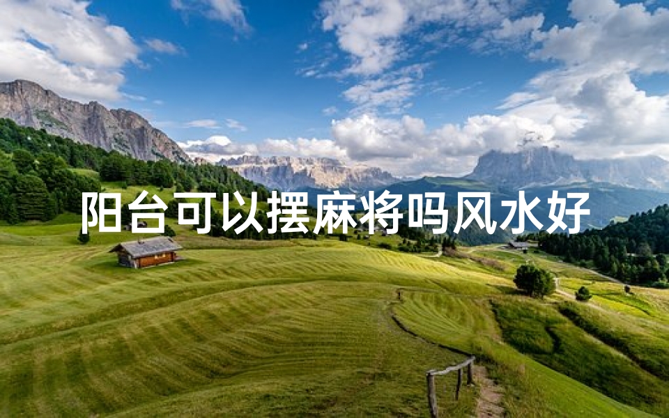 阳台可以摆麻将吗风水好吗