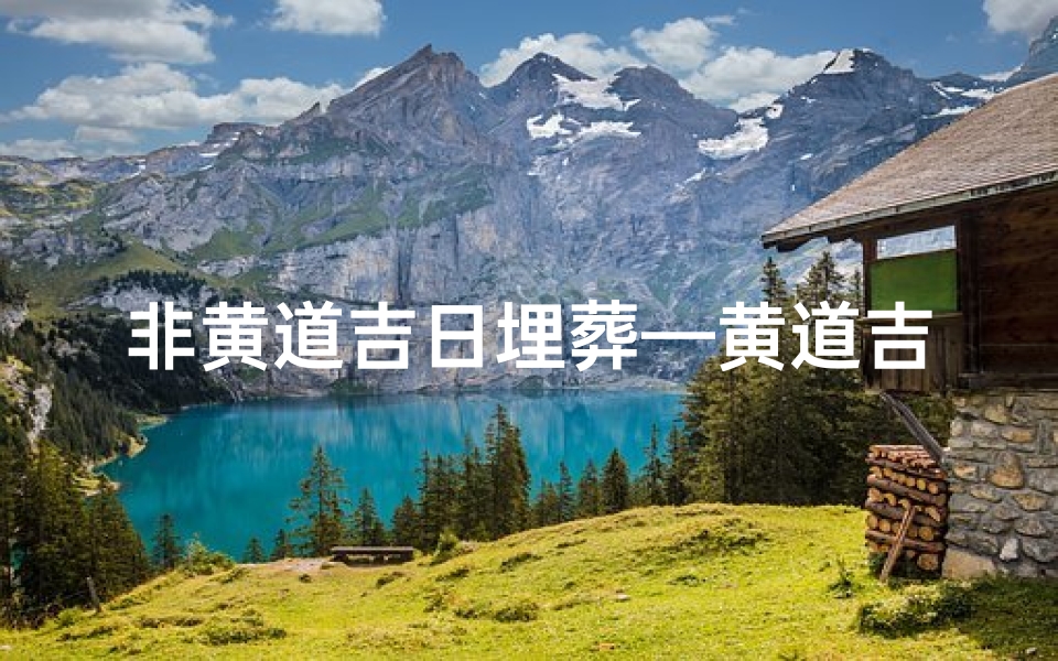 非黄道吉日埋葬—黄道吉日适合安葬吗