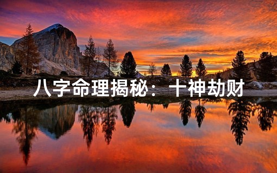 八字命理揭秘:十神劫财的力量与影响
