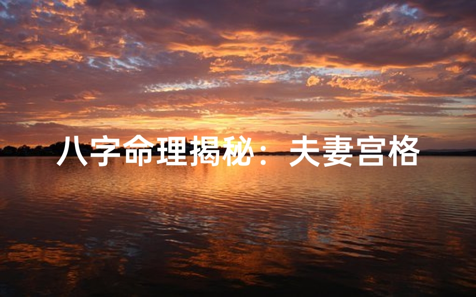 八字命理揭秘：夫妻宫格局决定婚姻幸福