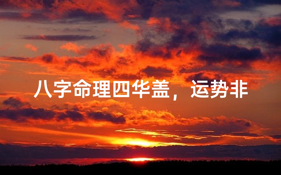 八字命理四华盖,运势非凡显贵格