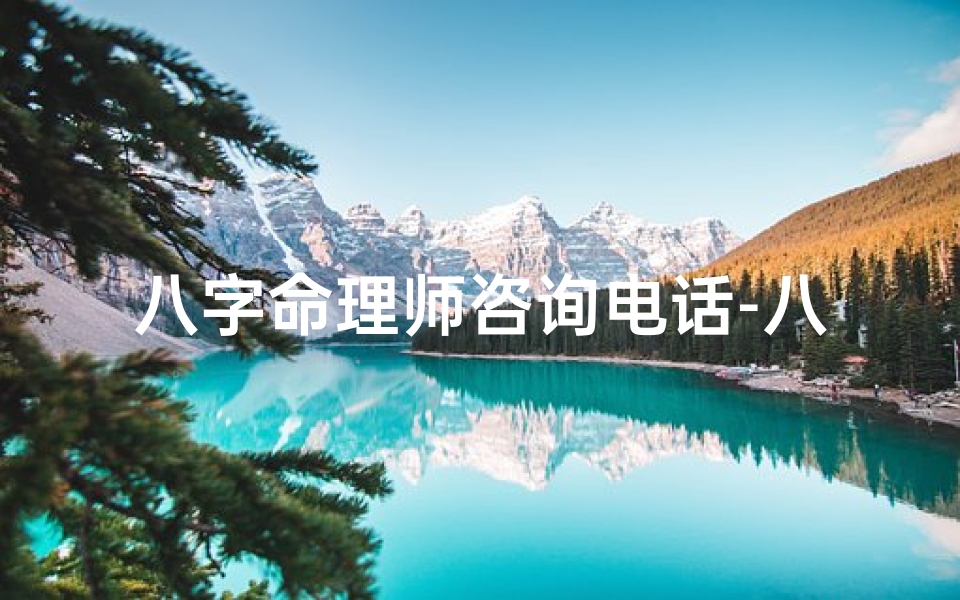 八字命理师咨询电话-八字命理大师热线,解惑人生运势之谜