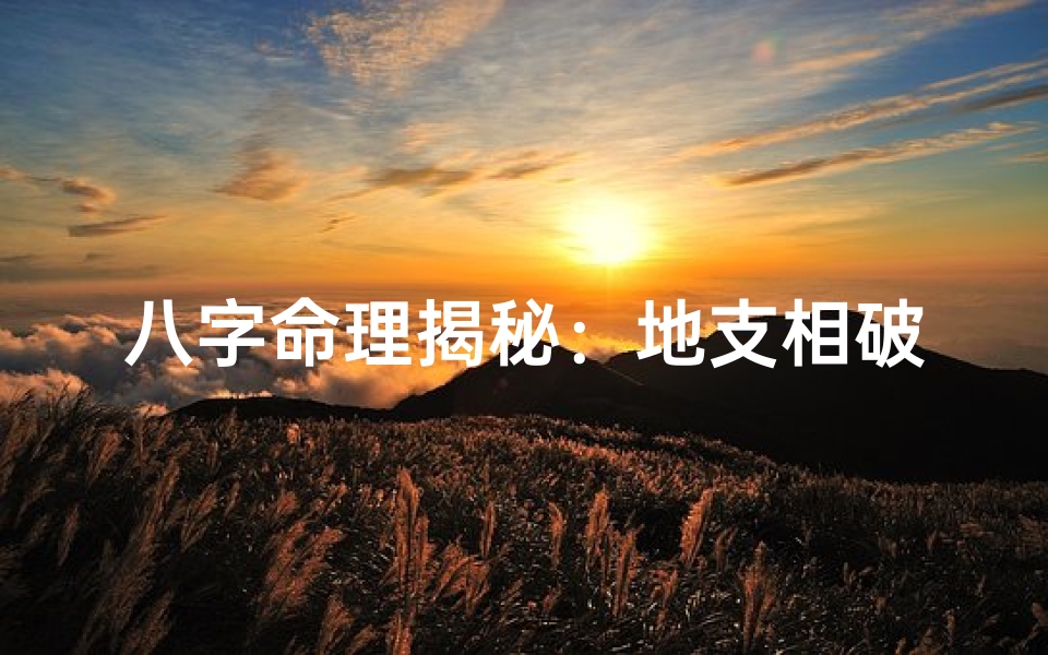 八字命理揭秘:地支相破的奥秘与影响