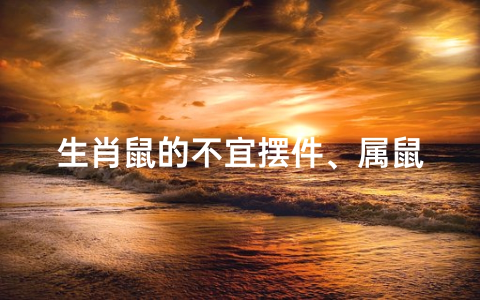 生肖鼠的不宜摆件、属鼠的适合什么动物的摆件