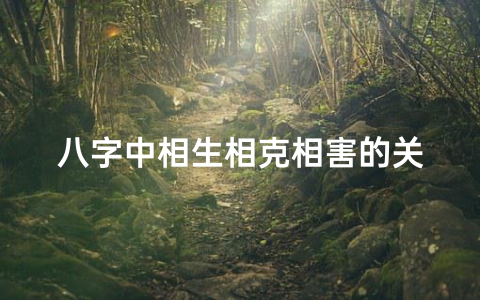 八字中相生相克相害的关系、《八字女命:相生相克中的命运密码》