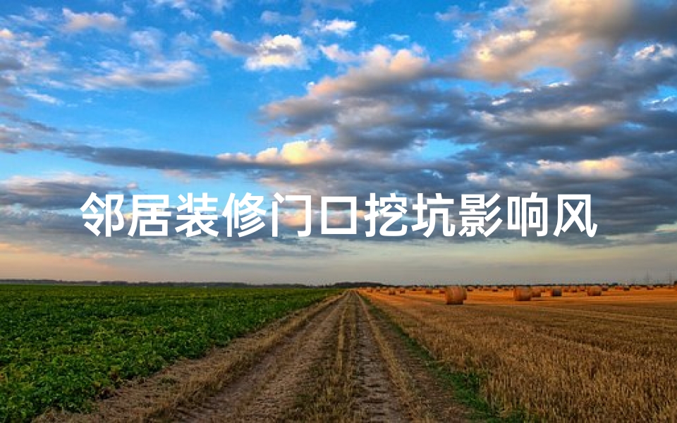 邻居装修门口挖坑影响风水吗