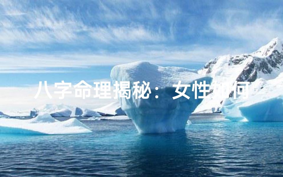 八字命理揭秘：女性如何轻松增财运