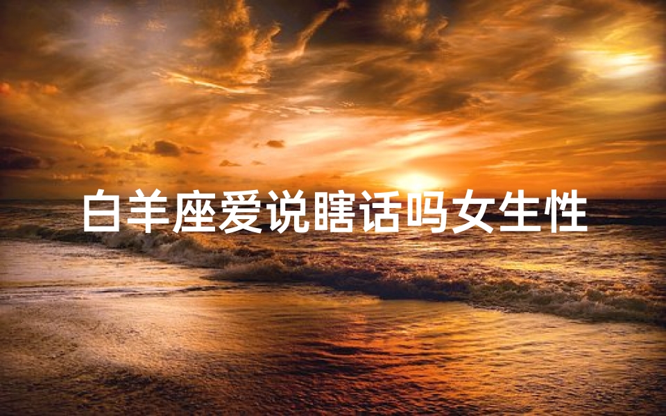 白羊座爱说瞎话吗女生性格