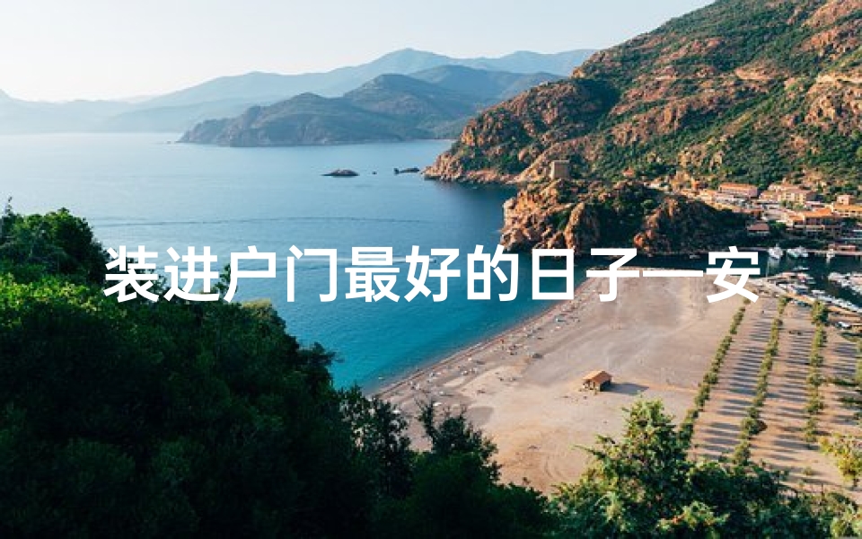 装进户门最好的日子—安进户门黄道吉日:喜迁新居吉星照