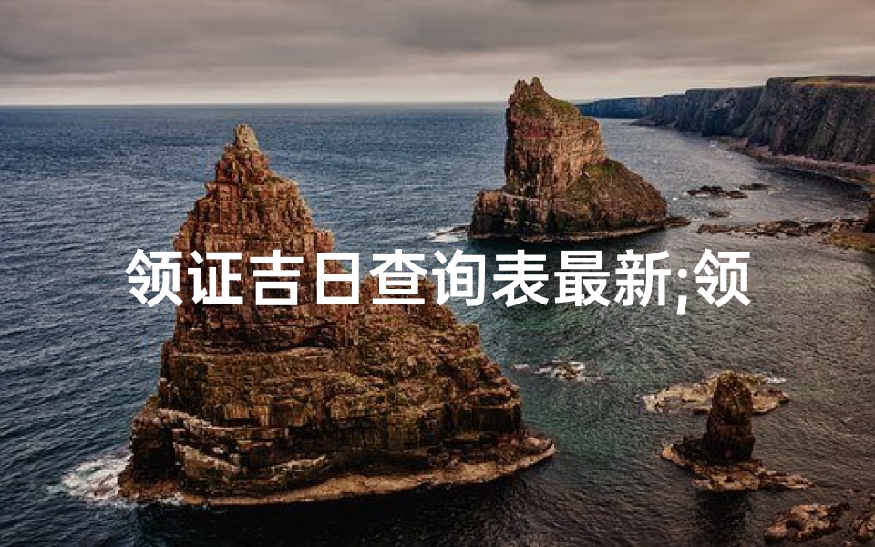 领证吉日查询表最新;领驾驶证吉日