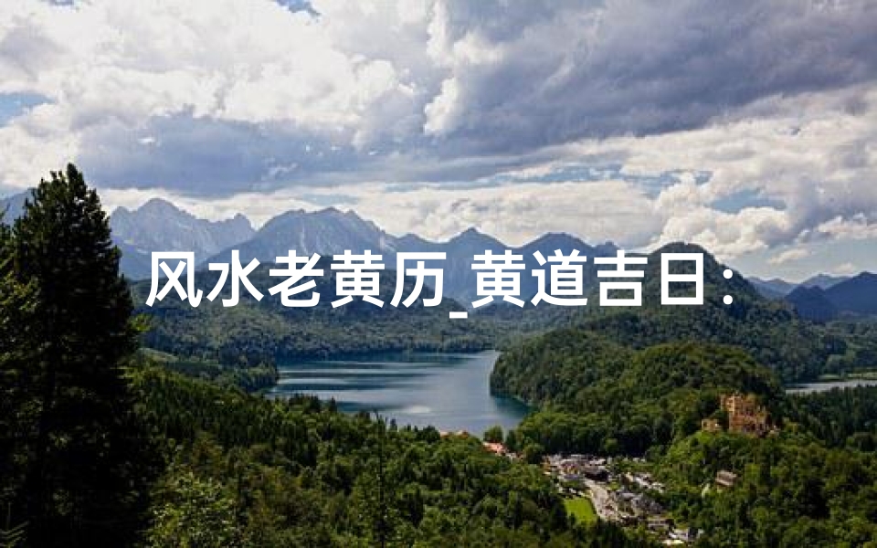 风水老黄历_黄道吉日:风水先生揭秘家居风水秘诀