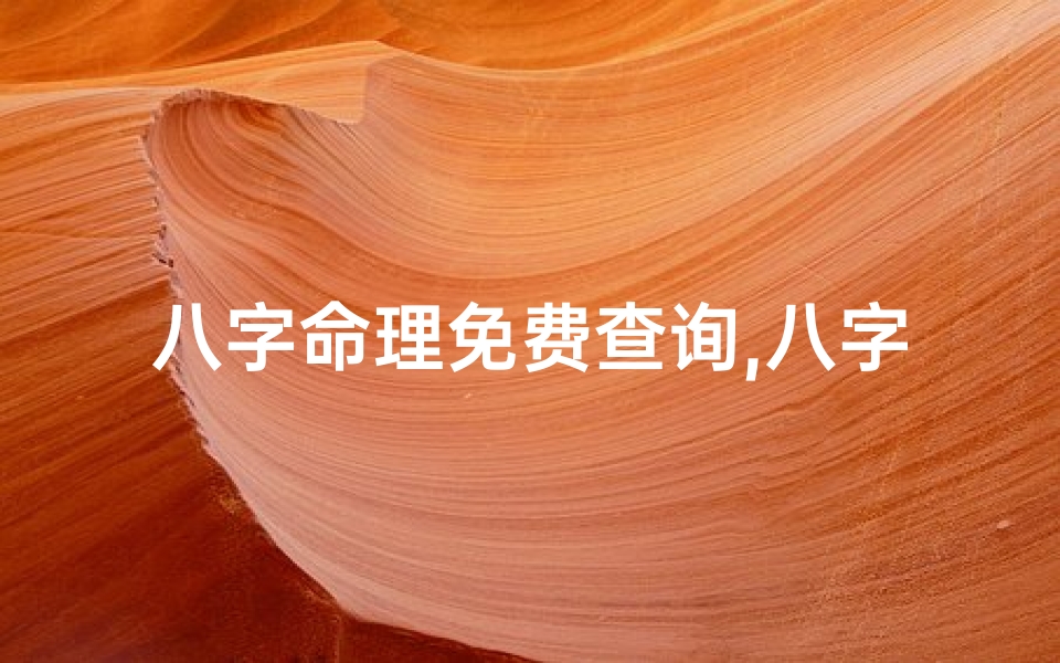 八字命理免费查询,八字命理官网下载:解锁命运之门,尽在指尖