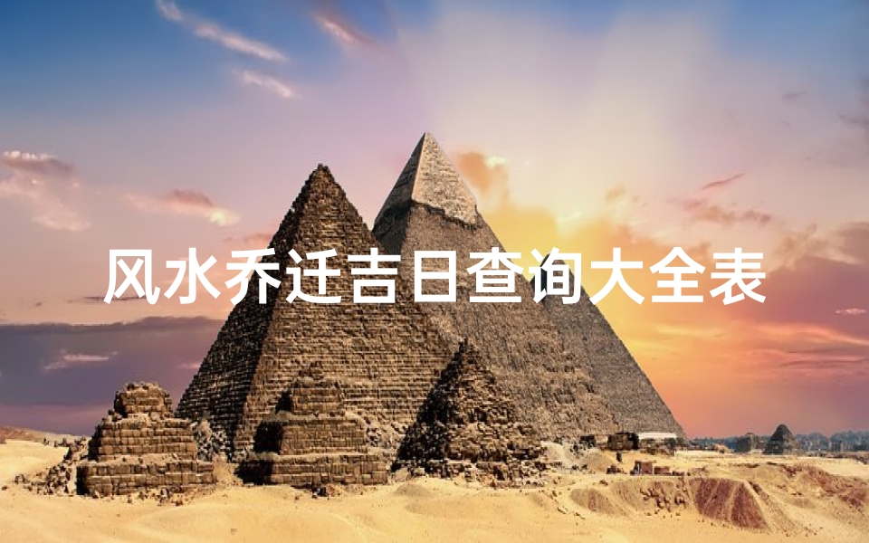 风水乔迁吉日查询大全表格-《风水乔迁吉日查询大全表:精准择吉指南》