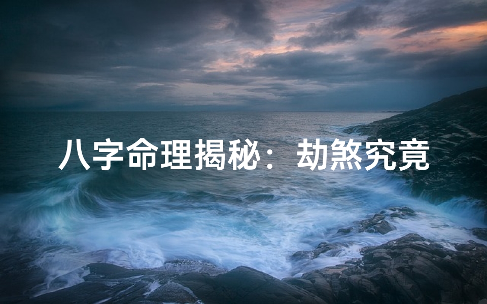 八字命理揭秘:劫煞究竟有何含义?