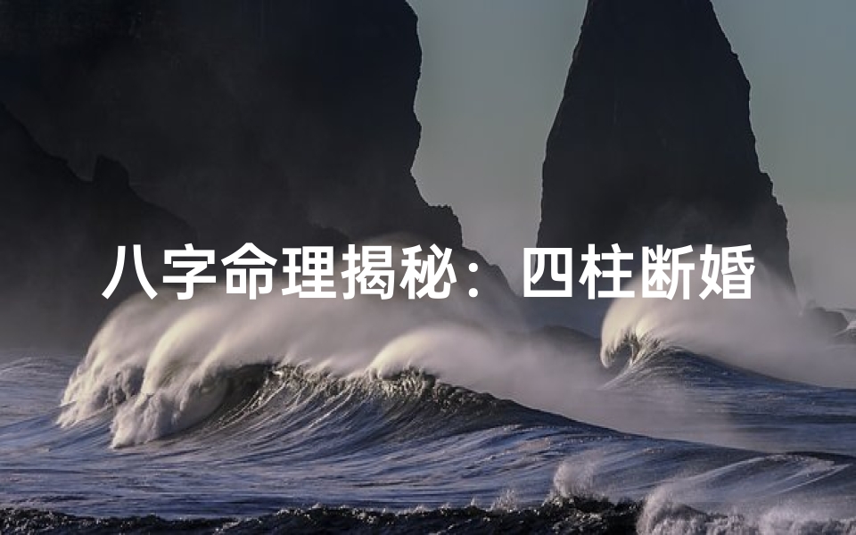 八字命理揭秘:四柱断婚姻的奥秘解析