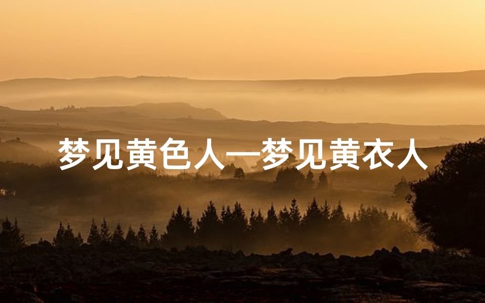 梦见黄色人—梦见黄衣人