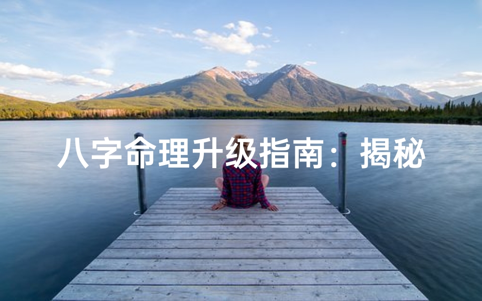八字命理升级指南:揭秘如何精准完善运势