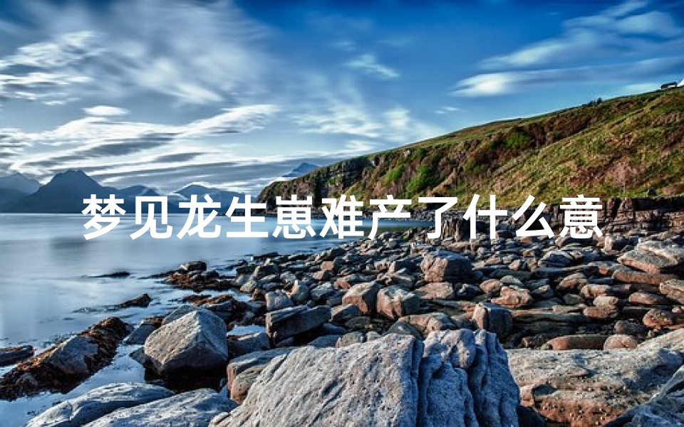 梦见龙生崽难产了什么意思(梦见龙生崽难产了什么意思啊)