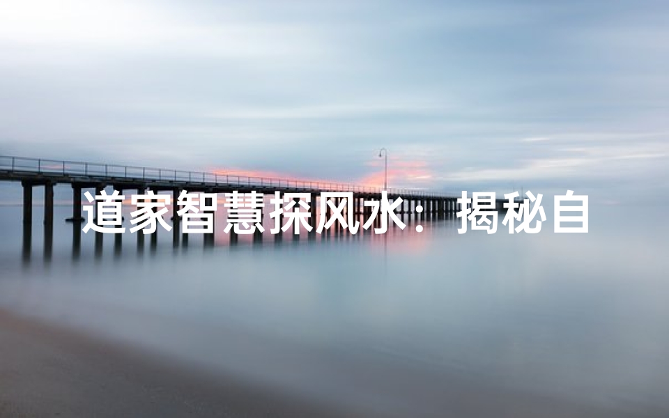 道家智慧探风水:揭秘自然和谐之道