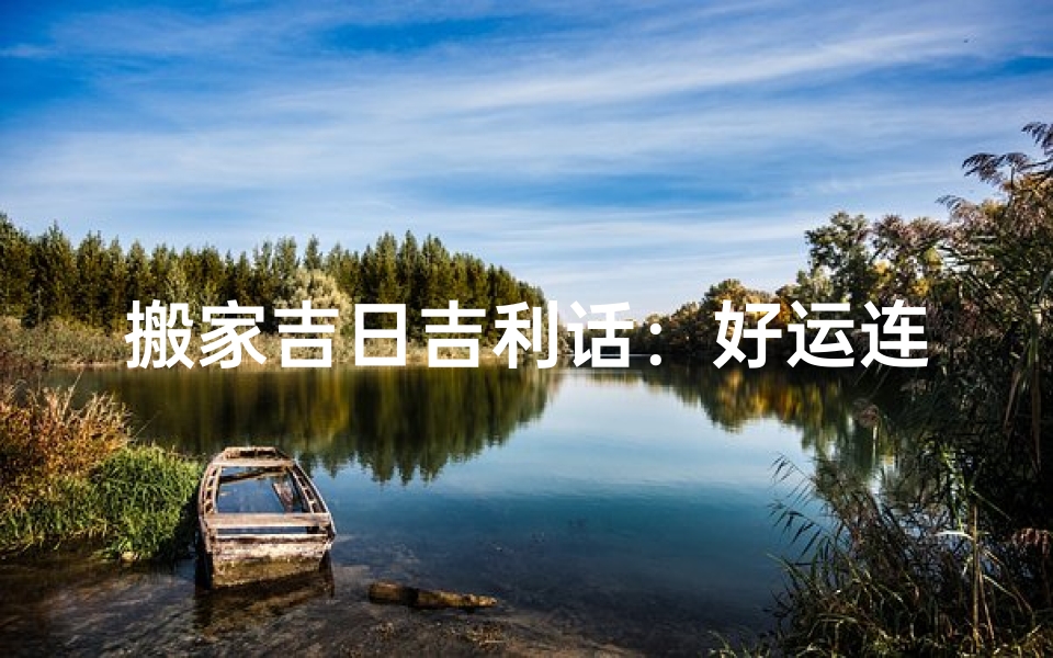 搬家吉日吉利话:好运连连新家旺