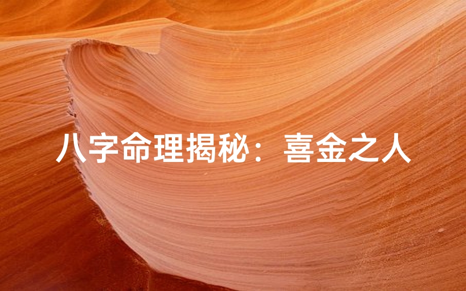 八字命理揭秘:喜金之人必读的运势指南