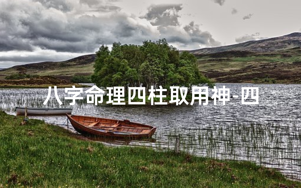 八字命理四柱取用神-四柱用神是什么意思