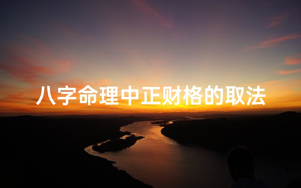八字命理中正财格的取法、正财格在八字里是几等的格局