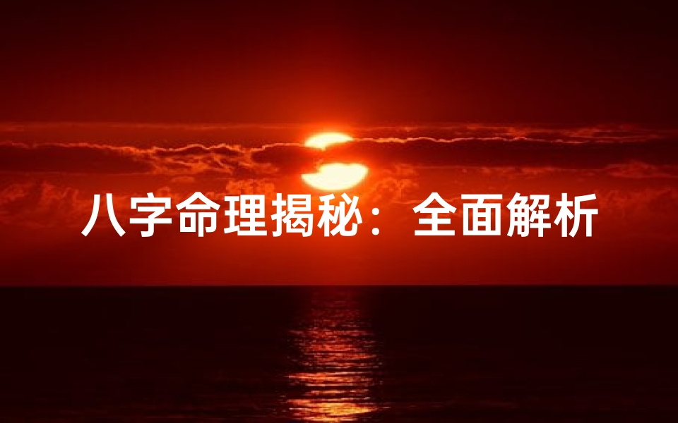 八字命理揭秘：全面解析八字奥秘