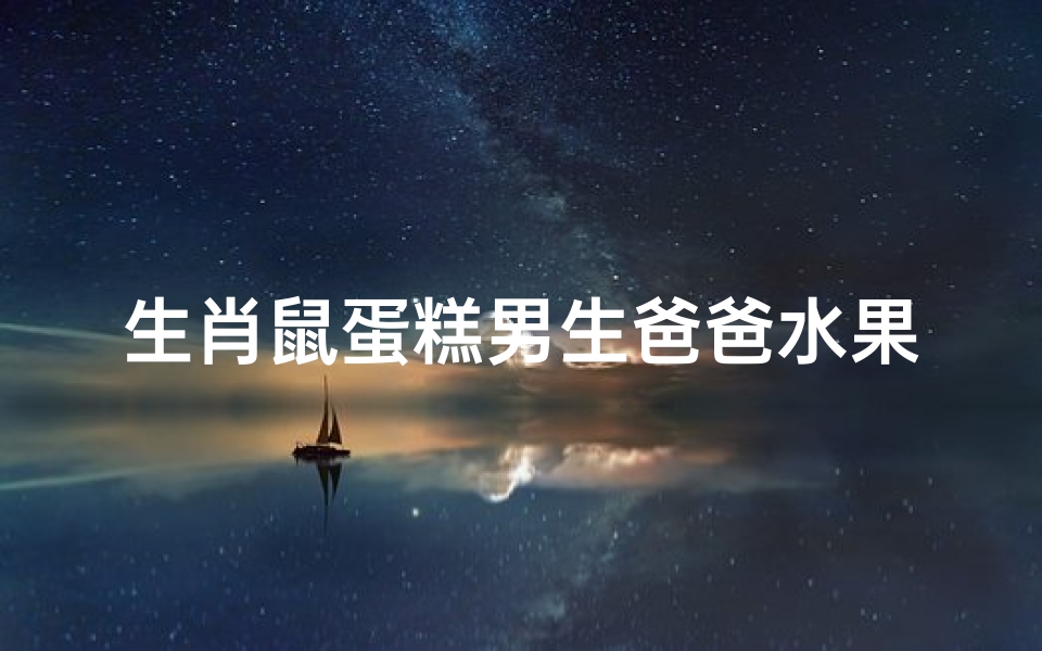 生肖鼠蛋糕男生爸爸水果盛宴