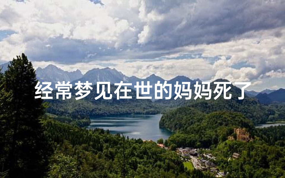 经常梦见在世的妈妈死了—梦到在世的妈妈
