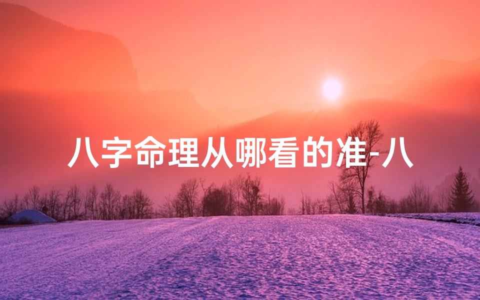 八字命理从哪看的准-八字命理精准预测点在哪?