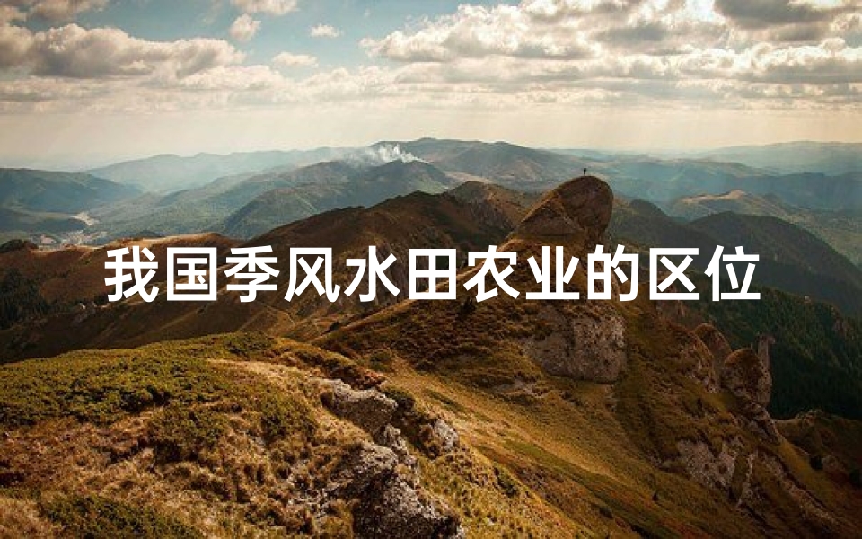 我国季风水田农业的区位条件,中国季风水田农业的传承与发展
