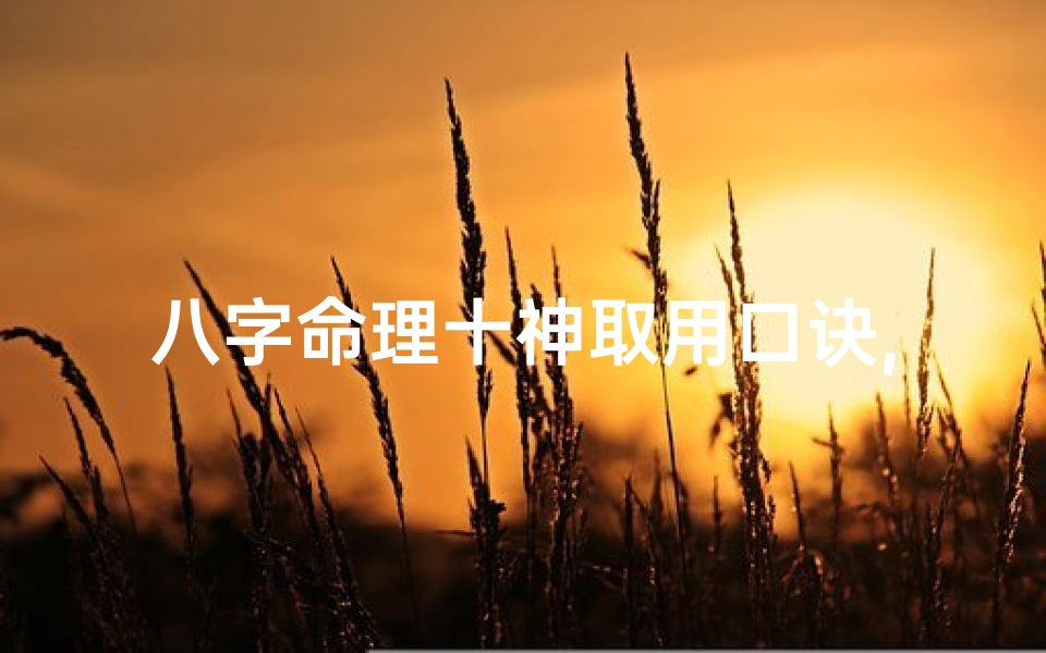 八字命理十神取用口诀,八字命理十神取用口诀是什么
