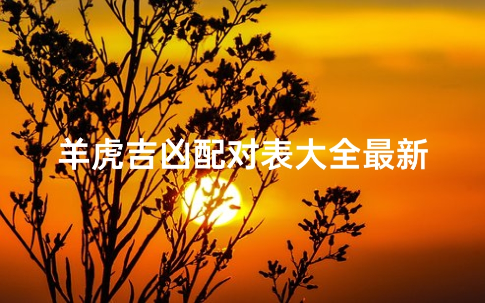 羊虎吉凶配对表大全最新版揭秘