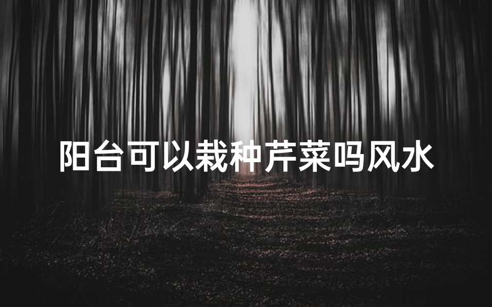 阳台可以栽种芹菜吗风水好吗
