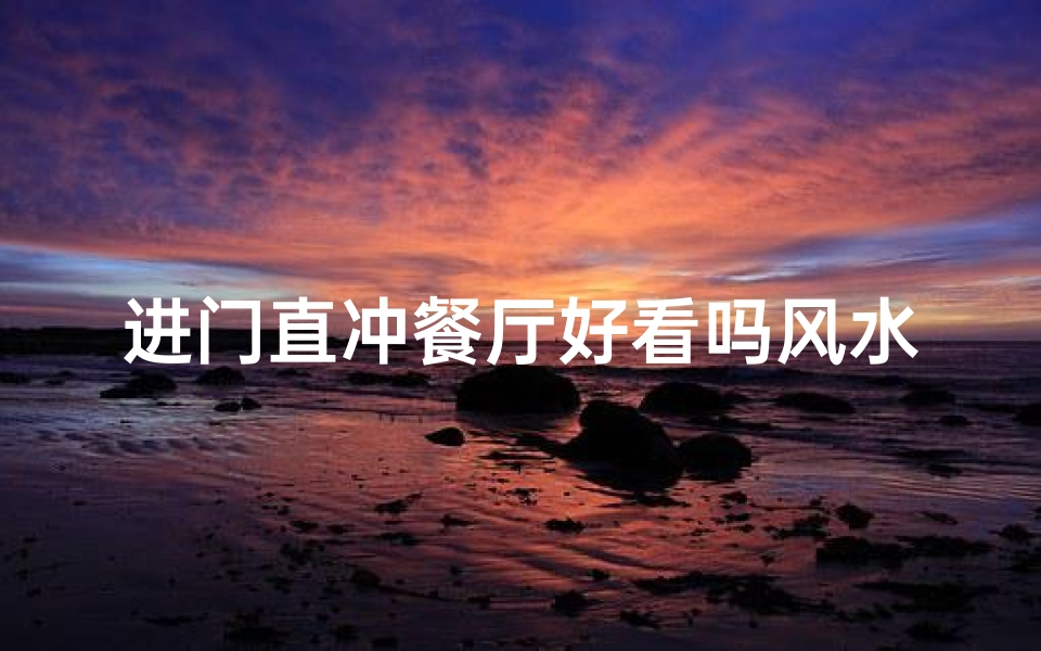 进门直冲餐厅好看吗风水好吗