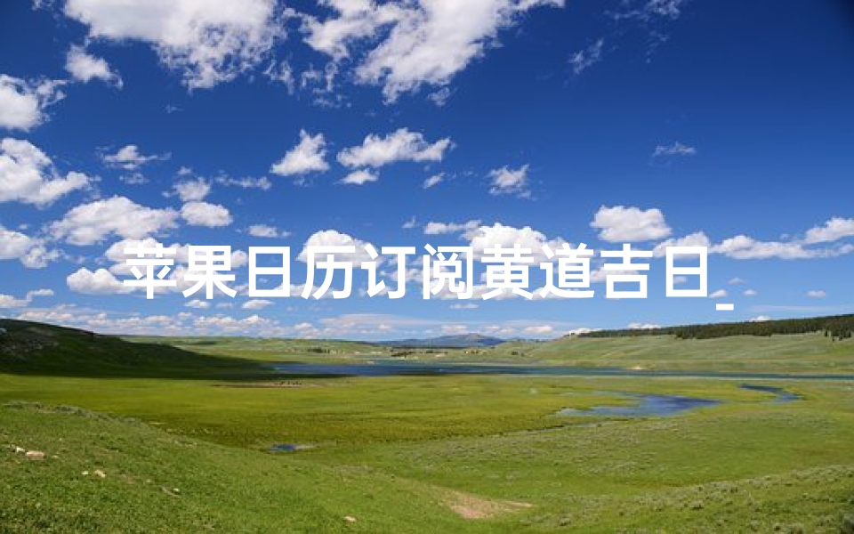苹果日历订阅黄道吉日_苹果手机订阅黄历