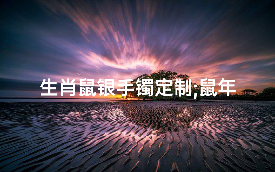 生肖鼠银手镯定制;鼠年生肖银镯定制,独特匠心传吉祥
