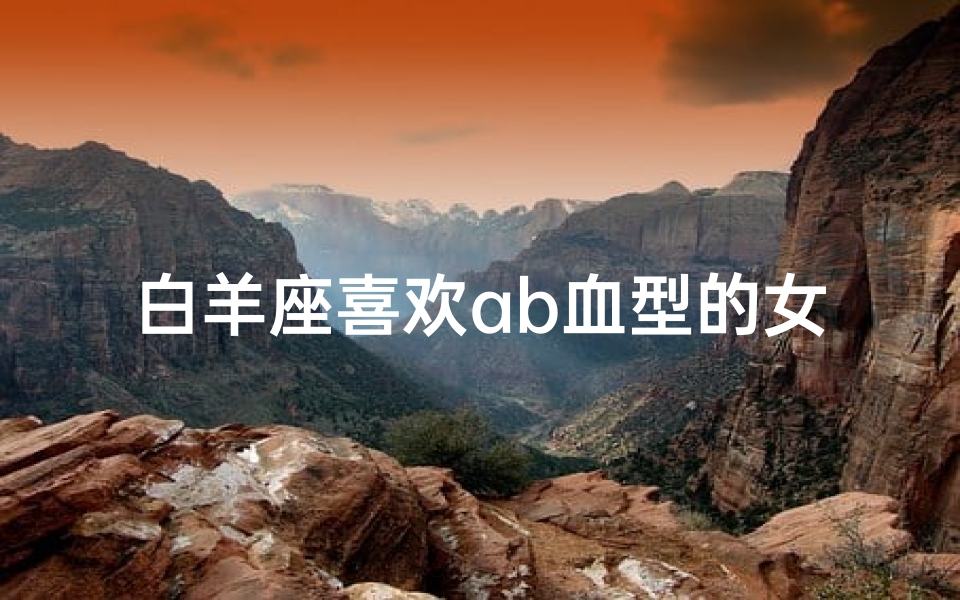 白羊座喜欢ab血型的女生吗