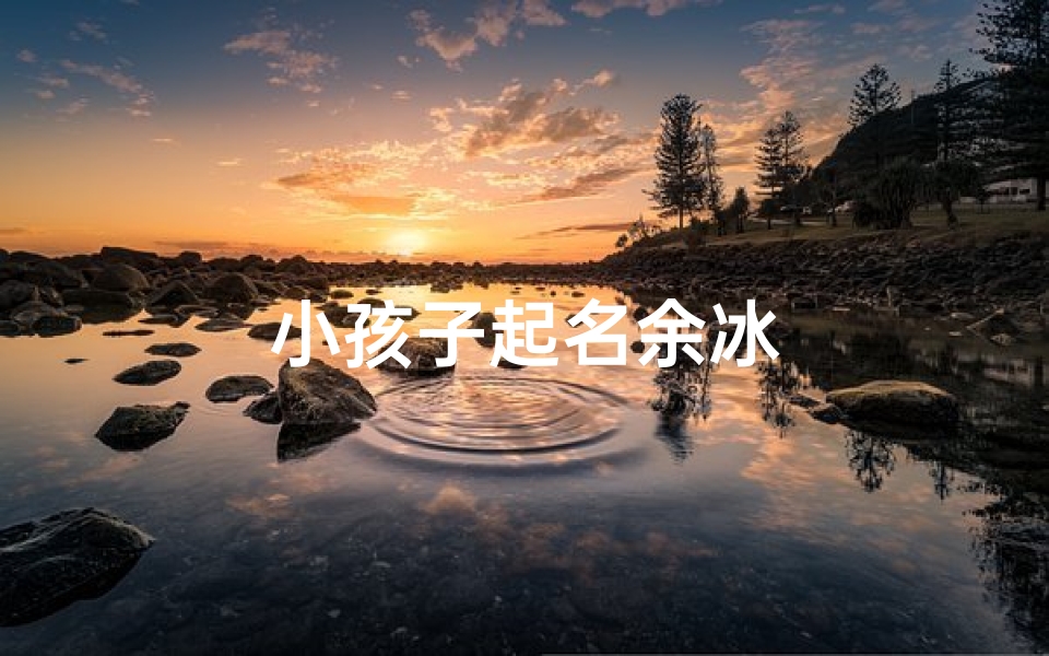 小孩子起名余冰