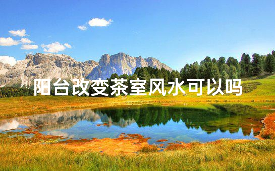 阳台改变茶室风水可以吗
