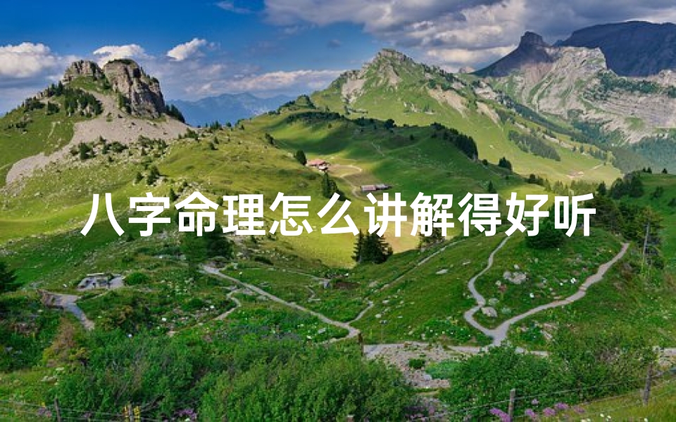 八字命理怎么讲解得好听-八字命理怎么讲解得好听一点