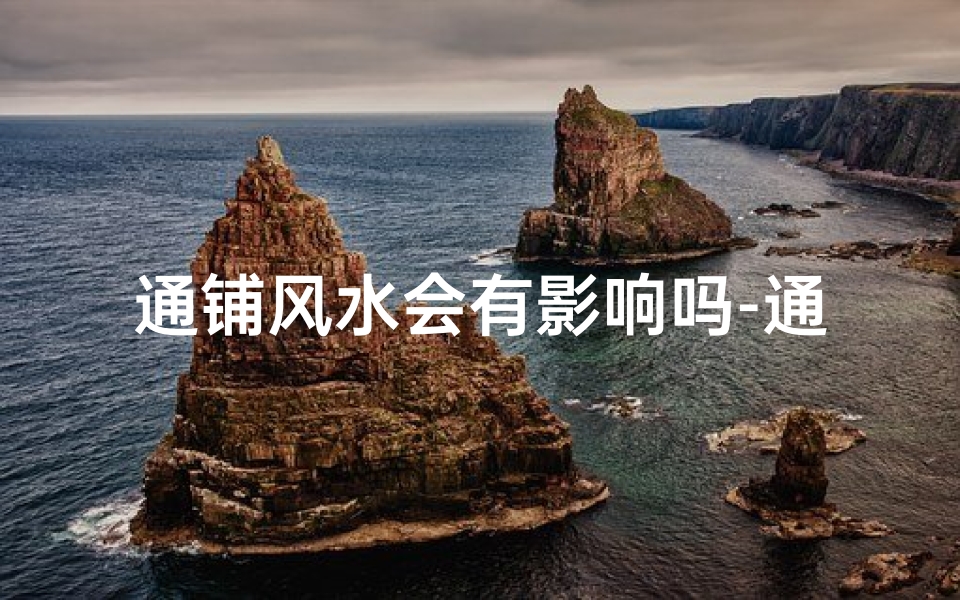 通铺风水会有影响吗-通铺风水影响揭秘：住得近，运势也不同？