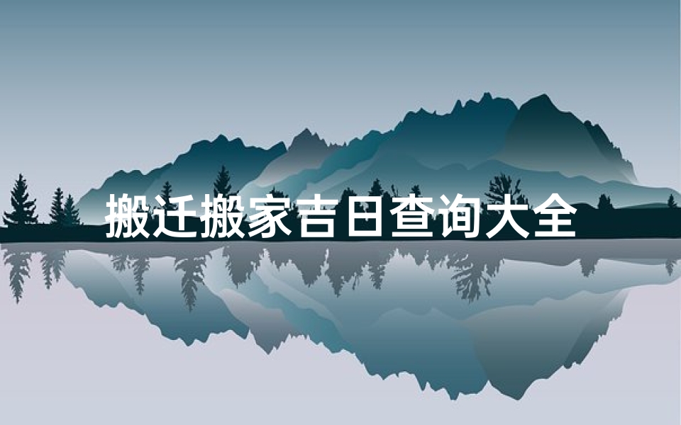 搬迁搬家吉日查询大全
