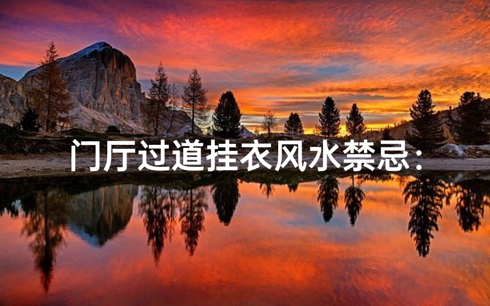 门厅过道挂衣风水禁忌:宜忌解析