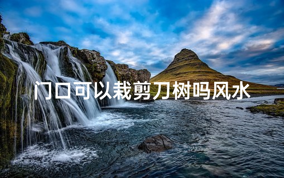 门口可以栽剪刀树吗风水-门口种剪刀树风水禁忌揭秘